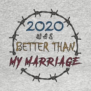 2020 WAS BETTER THAN MY MARRIAGE T-Shirt